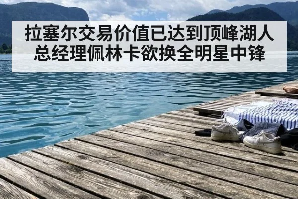 拉塞尔交易价值已达到顶峰湖人总经理佩林卡欲换全明星中锋